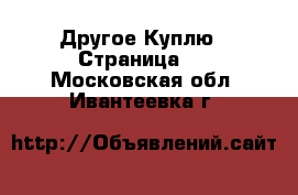 Другое Куплю - Страница 2 . Московская обл.,Ивантеевка г.